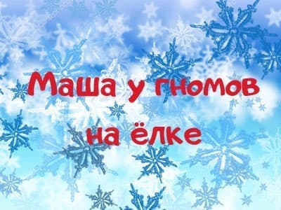 Новогоднее представление "Маша у гномов на елке" Новогоднее представление "Маша у гномов на елке"